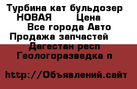 Турбина кат бульдозер D10 НОВАЯ!!!! › Цена ­ 80 000 - Все города Авто » Продажа запчастей   . Дагестан респ.,Геологоразведка п.